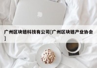 广州区块链科技有公司[广州区块链产业协会]