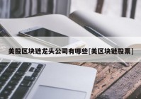 美股区块链龙头公司有哪些[美区块链股票]