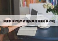 应用到区块链的公司[区块链应用开发公司]