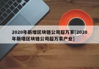 2020年新增区块链公司超万家[2020年新增区块链公司超万家产业]