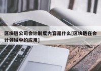 区块链公司会计制度内容是什么[区块链在会计领域中的应用]