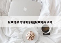 区块链公司培训总结[区块链培训师]