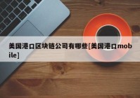 美国港口区块链公司有哪些[美国港口mobile]